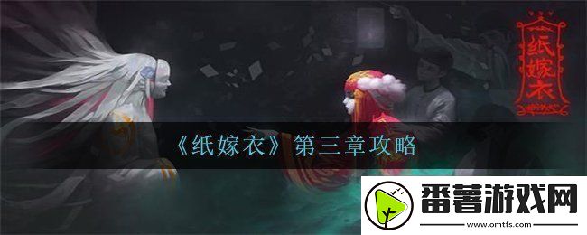 纸嫁衣第三章怎么过第三章攻略