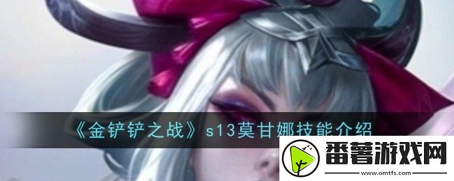 金铲铲之战s13莫甘娜技能是什么